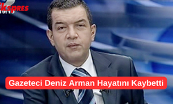 Gazeteci Deniz Arman Hayatını Kaybetti