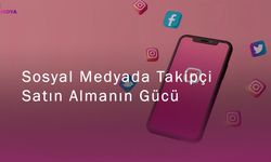 Sosyal Medyada Takipçi Satın Almanın Gücü
