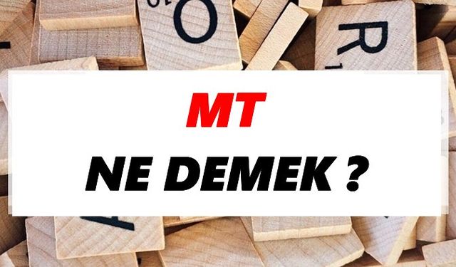 MT Ne Demek?