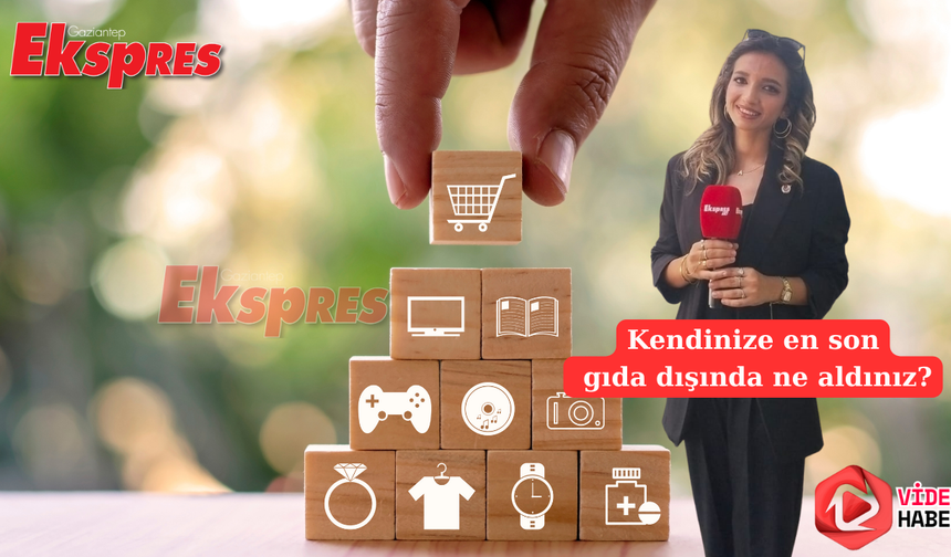 Gaziantepliler son alışverişlerinde ne aldı?