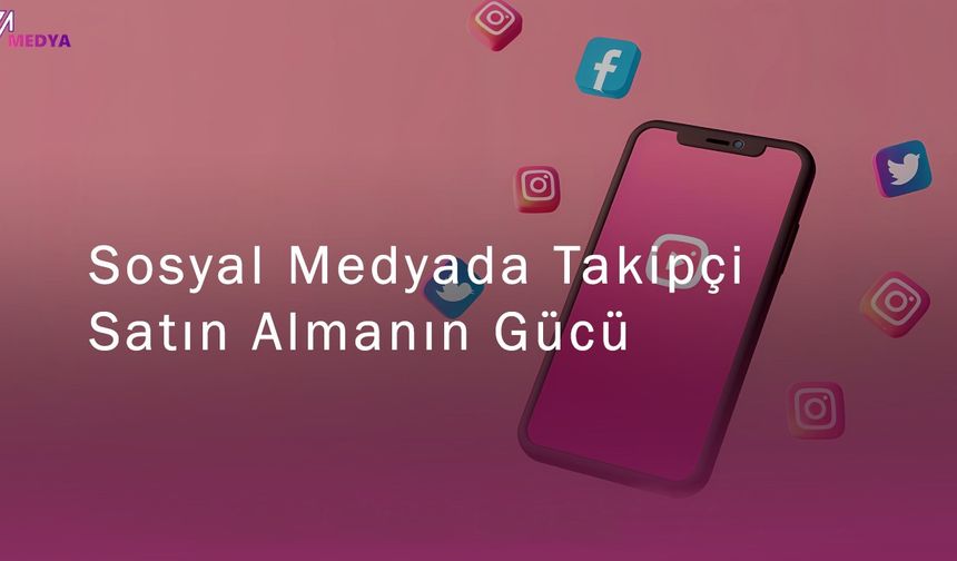 Sosyal Medyada Takipçi Satın Almanın Gücü