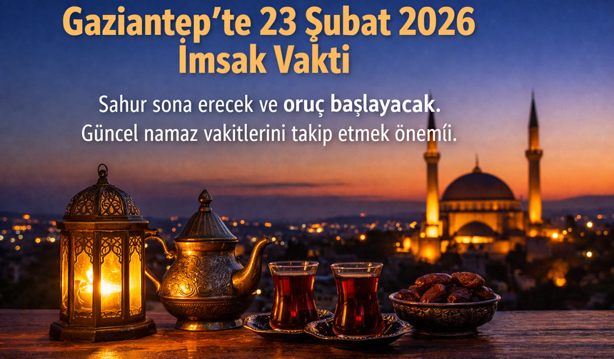Gaziantep’te 23 Şubat 2026 İmsak Vakti