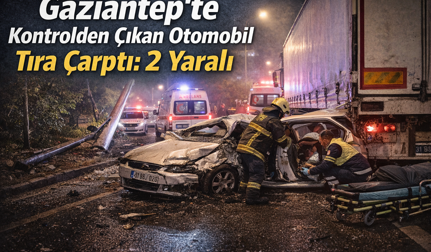 Gaziantep’te Kontrolden Çıkan Otomobil Tıra Çarptı: 2 Yaralı
