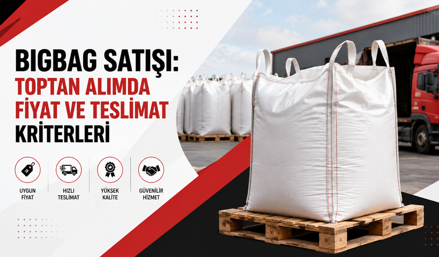 Bigbag Satışı: Toptan Alımda Fiyat ve Teslimat Kriterleri